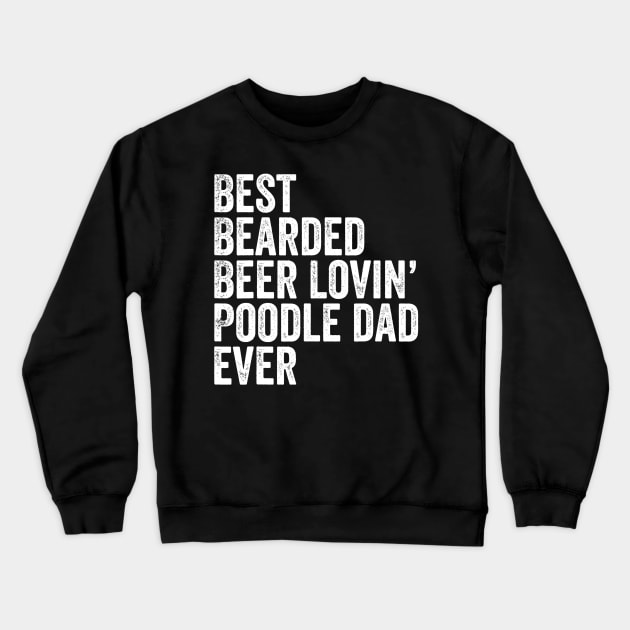 Mens Best Bearded Beer Lovin Poodle Dad Gifts Dog Owner Crewneck Sweatshirt by lohstraetereva